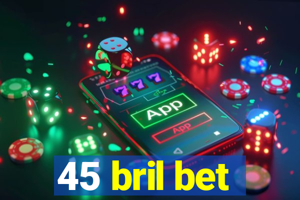 45 bril bet